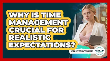 Why Is Time Management Crucial For Realistic Expectations? - Work Life Balance Experts