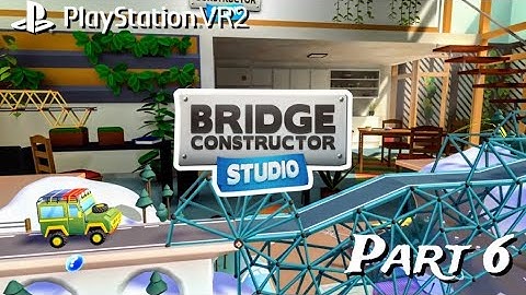 Bridge Constructor Studio Part 6 on PS VR2
