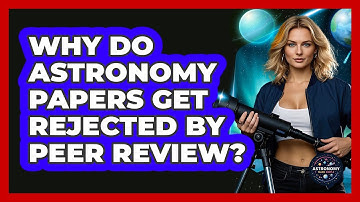 Why Do Astronomy Papers Get Rejected By Peer Review? - Astronomy Made Simple