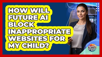 How Will Future AI Block Inappropriate Websites For My Child? - Raising Digital Kids