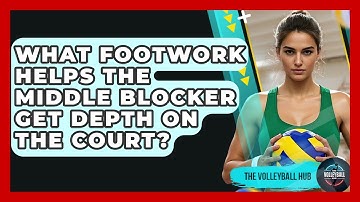 What Footwork Helps The Middle Blocker Get Depth On The Court? - The Volleyball Hub