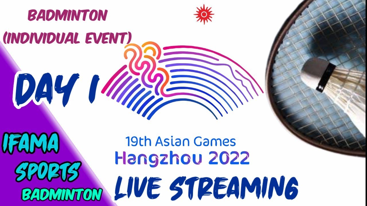 LIVE DAY 1 - BADMINTON INDIVIDUAL EVENT ASIAN GAMES 2022 LIVE SCORE