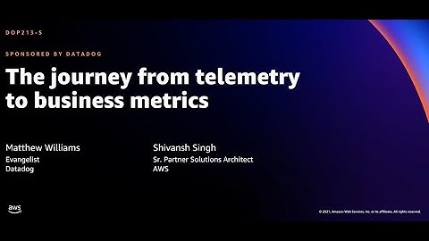 AWS re:Invent 2021 - The journey from telemetry to business metrics (sponsored by Datadog)