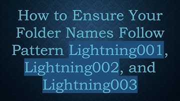 How to Ensure Your Folder Names Follow Pattern Lightning001, Lightning002, and Lightning003