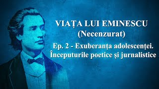 Viața lui Eminescu. Ep. 2 - Exuberanța adolescenței. Începuturile poetice și jurnalistice