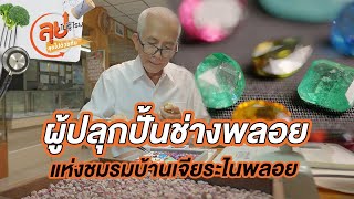 ผู้ปลุกปั้นช่างพลอยแห่งชมรมบ้านเจียระไนพลอย | ลุยไม่รู้โรย ลุยไปด้วยกัน