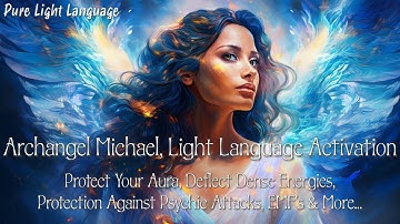 Archangel Michael Light Language Activation: Shield Your Aura, Block Psychic Attacks, EMF’s & More…