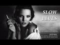 Best slow blues songs ever  best relaxing blues music  the best blues songs of all time