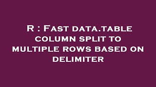 Details R : Fast data.table column split to multiple rows based on delimiter Update