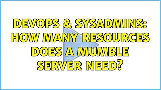 DevOps & SysAdmins: How many resources does a mumble server need? (3 Solutions!!)