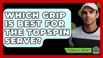 Which Grip Is Best For The Topspin Serve? - The Racket Xpert