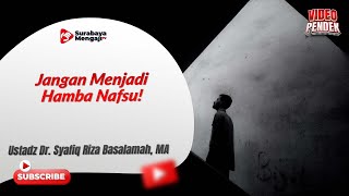 Jangan Menjadi Hamba Nafsu! - Ustadz Dr. Syafiq Riza Basalamah, MA
