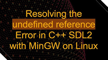 Resolving the undefined reference Error in C++ SDL2 with MinGW on Linux