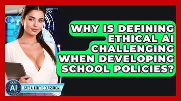 Why Is Defining Ethical AI Challenging When Developing School Policies? - Safe AI for The Classroom