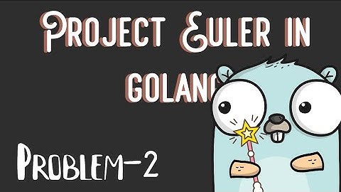 Go Project Euler: Even Fibonacci Numbers [Problem-2]