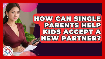 How Can Single Parents Help Kids Accept A New Partner? - Single Parent Support Hub