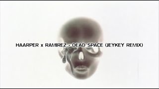 HAARPER x RAMIREZ - DEAD SPACE (JeyKey Remix)