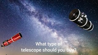 what type of telescope should you buy?