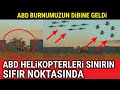 ABD Helikopterleri TR Sınırının SIFIR NOKTASINDA..!!!