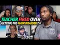 Teacher fired over letting his female students unbraid his hair are people making this a big deal