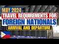 May 2024 arrival  departure travel requirements for foreign nationals traveling to the philippines