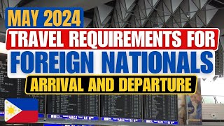 🔴MAY 2024 ARRIVAL & DEPARTURE TRAVEL REQUIREMENTS FOR FOREIGN NATIONALS TRAVELING TO THE PHILIPPINES