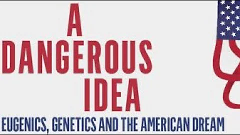 A Dangerous Idea: Eugenics, Genetics & The American Dream ***SEE DISCLAIMER***