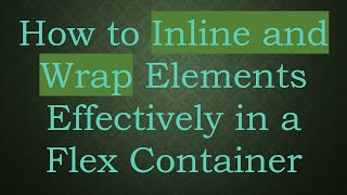 How to Inline and Wrap Elements Effectively in a Flex Container