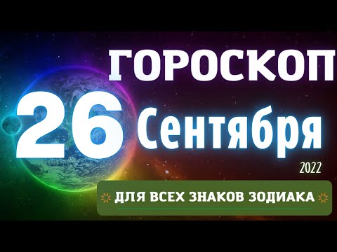 ГОРОСКОП НА СЕГОДНЯ 26 СЕНТЯБРЯ 2022 ДЛЯ ВСЕХ ЗНАКОВ ЗОДИАКА