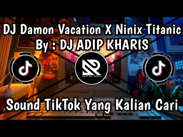 DJ DAMON VACATION X NINIX TITANIC BY DJ ADIP KHARIS - VIRAL TIKTOK TERBARU 2024 !! class=