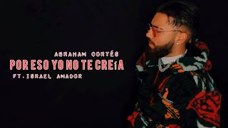 Abraham Cortés - POR ESO YO NO TE CREÍA - [Video Oficial] (Prod.Israel Amador)