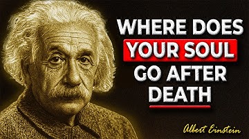 Where Your Soul Goes After Death – Albert Einstein