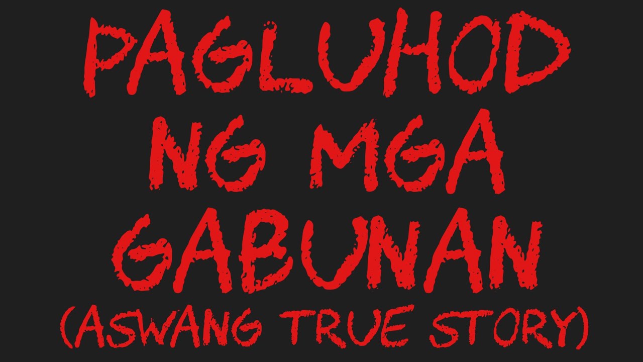 PAGLUHOD NG MGA GABUNAN (Aswang True Story)