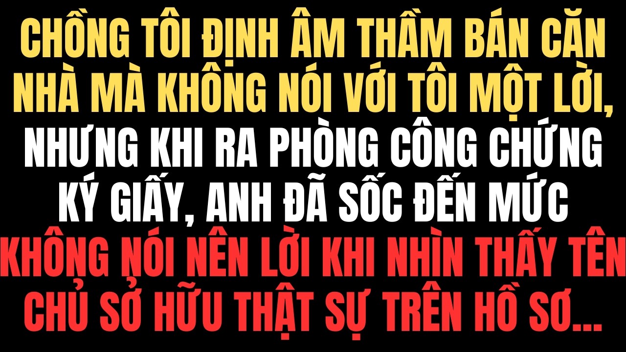Chồng Tôi Định Âm Thầm Bán Căn Nhà, Nhưng Khi Ra Công Chứng, Anh Sốc Khi Thấy Tên Chủ Sở Hữu Thật Sự