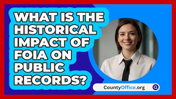 What Is The Historical Impact Of FOIA On Public Records? - CountyOffice.org