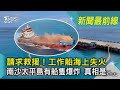 請求救援!工作船海上失火 南沙太平島有船隻爆炸 真相是....|TVBS新聞
