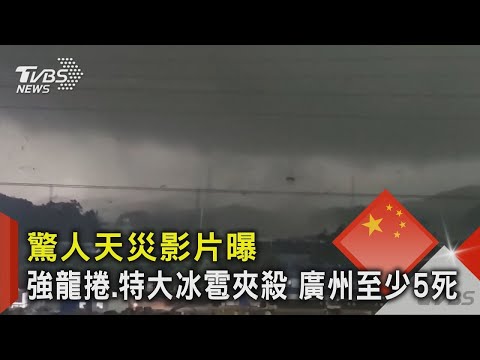 驚人天災影片曝 強龍捲 特大冰雹夾殺 廣州至少5死 ｜TVBS新聞