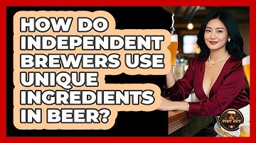 How Do Independent Brewers Use Unique Ingredients In Beer? - The Pint Guy
