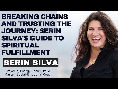 Breaking Chains and Trusting the Journey: Serin Silva's Guide to Spiritual Fulfillment