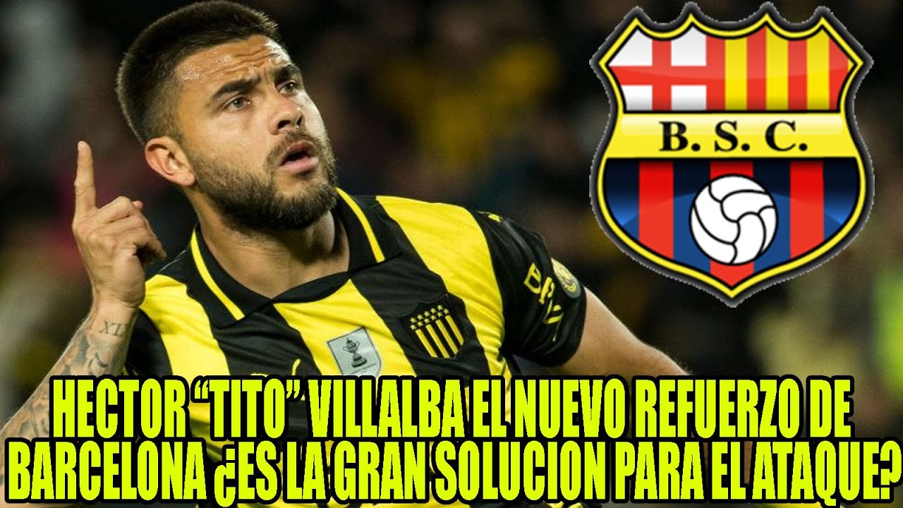 HECTOR “TITO” VILLALBA EL NUEVO REFUERZO DE BARCELONA ¿ES LA GRAN SOLUCION PARA EL ATAQUE?