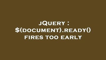 jQuery : $(document).ready() fires too early