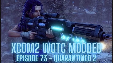 XCOM2 WOTC Modded - Episode 73 - Quarantined 2