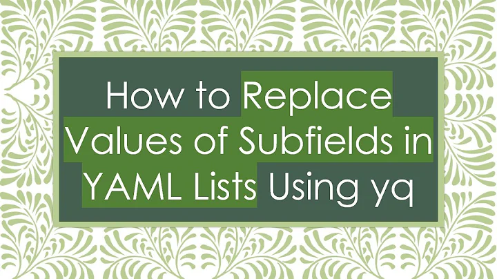 How to Replace Values of Subfields in YAML Lists Using yq