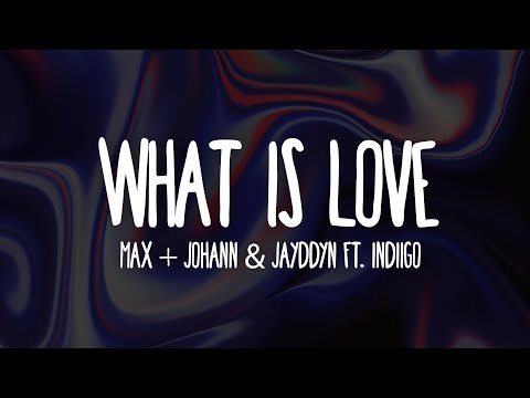 Max + Johann, Jayddyn, indiigo - What Is Love