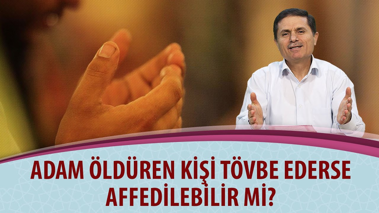 Adam öldüren kişi tövbe ederse affedilebilir mi?