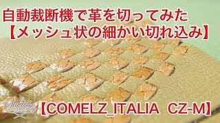 自動裁断機で革を切ってみた【メッシュ状の細かい切れ込み】（COMELZ ITALIA　CZ M）