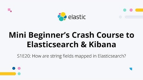 How are string fields mapped in Elasticsearch? - S1E20: Mini Beginner