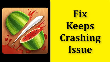 How To Fix Fruit Ninja App Keeps Crashing Issue Android & Ios