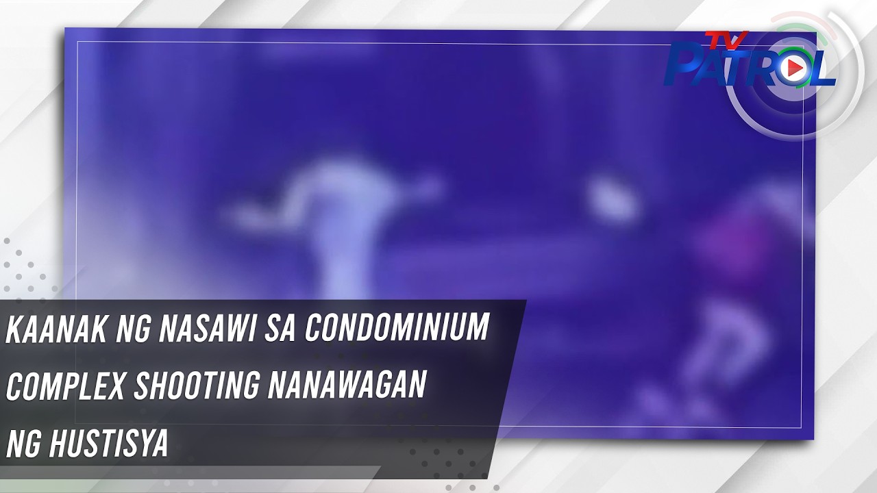 TV PATROL: Kaanak ng nasawi sa condominium complex shooting nanawagan ng hustisya