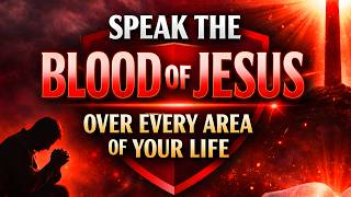 Speak the Blood of Jesus Over Every Area of Your Life | Powerful Prayer